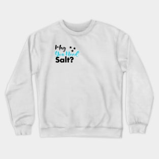 May You Need Salt? Crewneck Sweatshirt